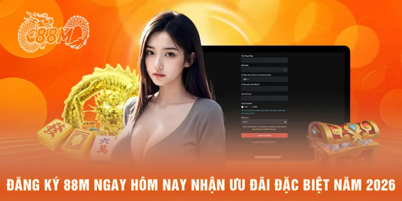 Đăng ký 88M ngay hôm nay nhận ưu đãi đặc biệt năm 2026