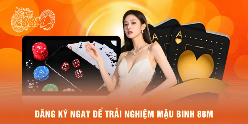  Đăng ký ngay để trải nghiệm mậu binh 88M