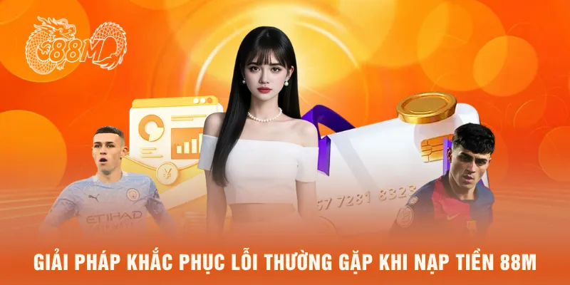  Giải pháp khắc phục lỗi thường gặp khi nạp tiền 88M
