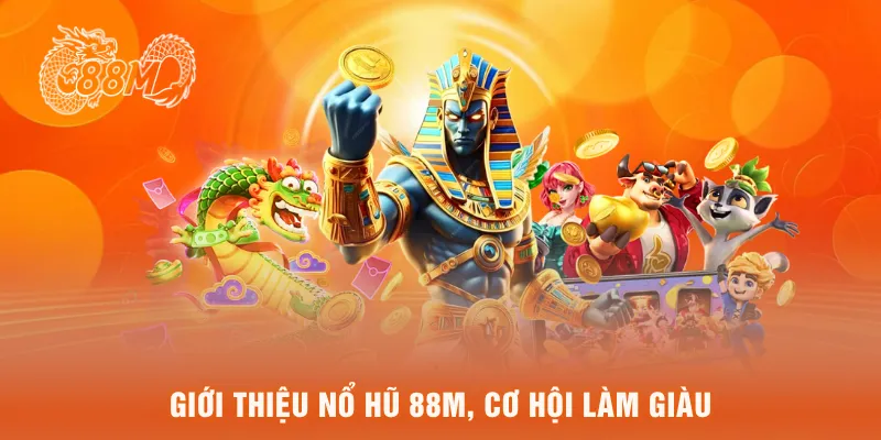  Giới thiệu nổ hũ 88M, cơ hội làm giàu