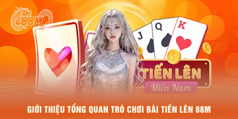  Giới thiệu tổng quan trò chơi bài tiến lên 88M