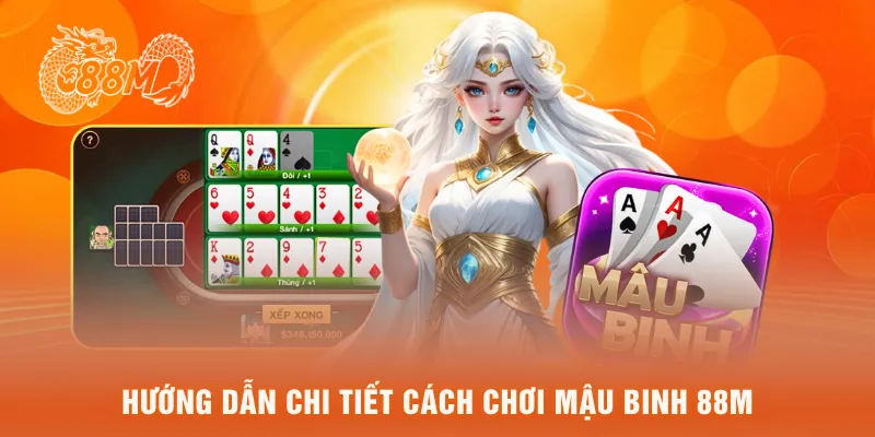  Hướng dẫn chi tiết cách chơi mậu binh 88M