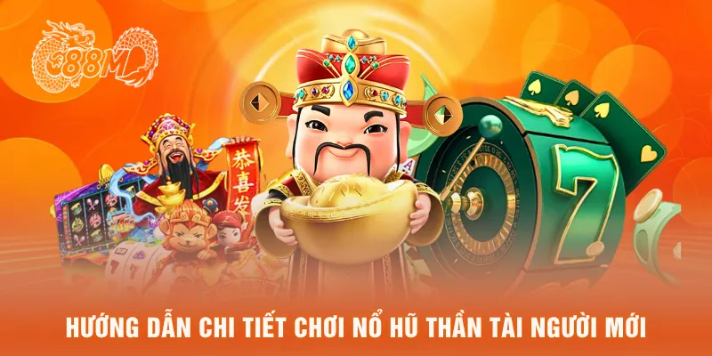  Hướng dẫn chi tiết chơi nổ hũ thần tài người mới