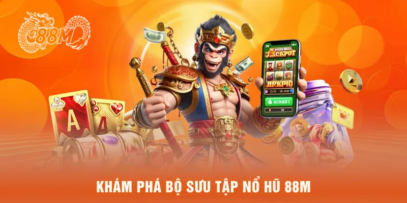  Khám phá bộ sưu tập nổ hũ 88M