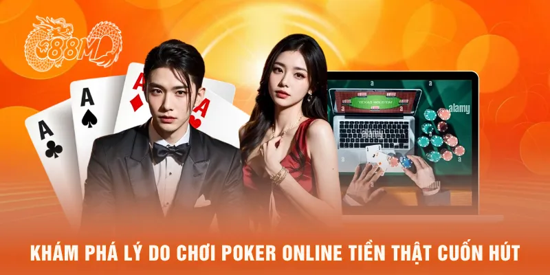 Khám phá lý do chơi poker online tiền thật cuốn hút