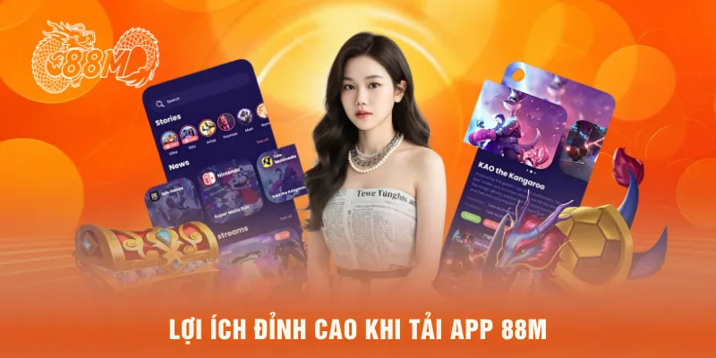  Lợi ích đỉnh cao khi tải app 88M