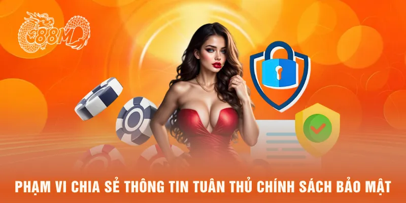 Phạm vi chia sẻ thông tin tuân thủ chính sách bảo mật