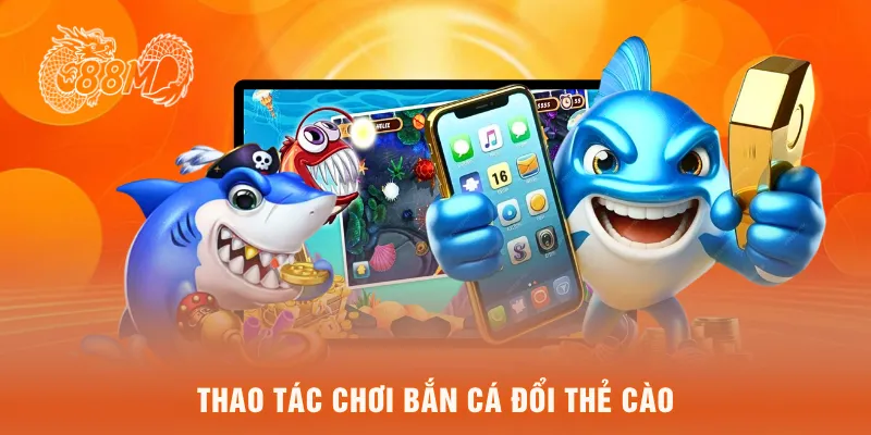  Thao tác chơi bắn cá đổi thẻ cào