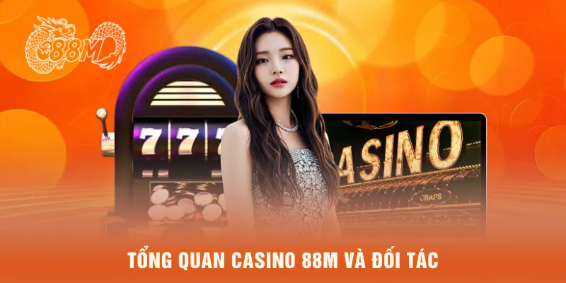 Tổng quan casino 88M và đối tác