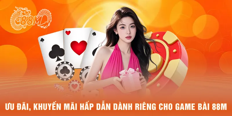 Ưu đãi, khuyến mãi hấp dẫn dành riêng cho game bài 88M