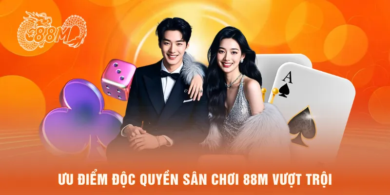 Ưu điểm độc quyền sân chơi 88M vượt trội