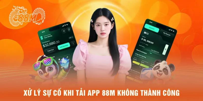  Xử lý sự cố khi tải app 88M không thành công